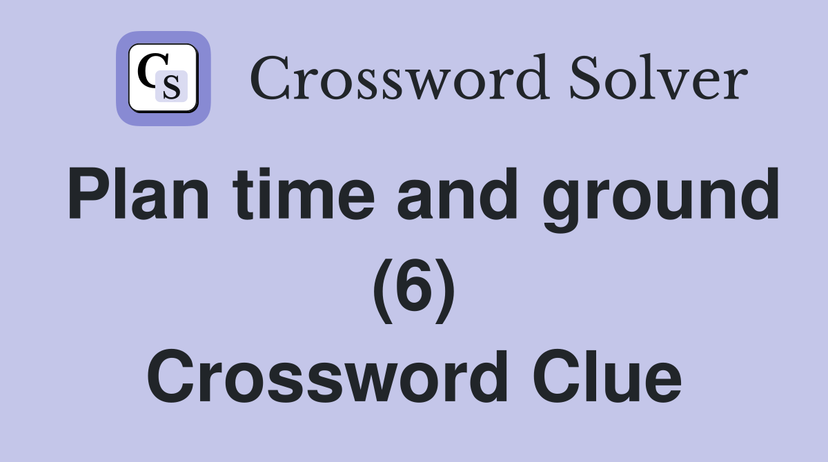Plan time and ground (6) Crossword Clue