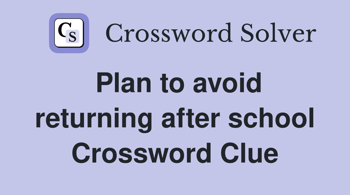 Plan to avoid returning after school Crossword Clue