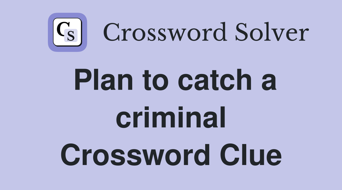 Plan to catch a criminal Crossword Clue