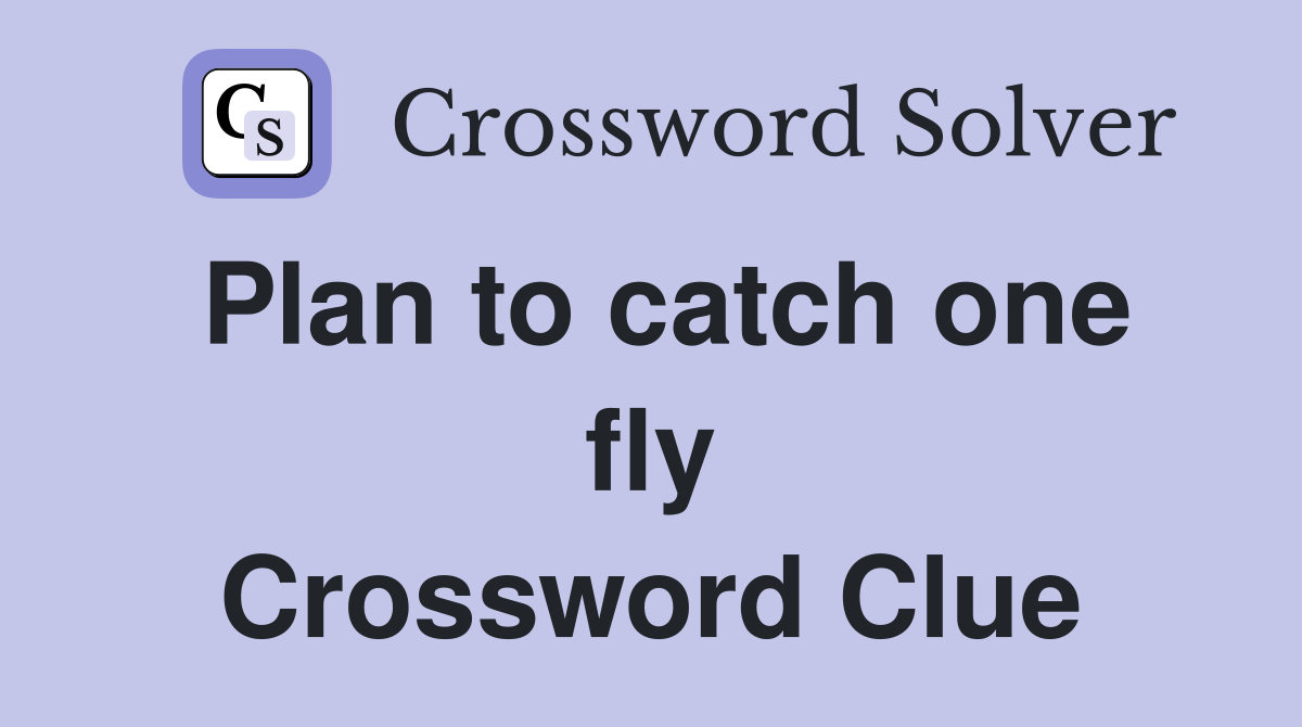 Plan to catch one fly Crossword Clue