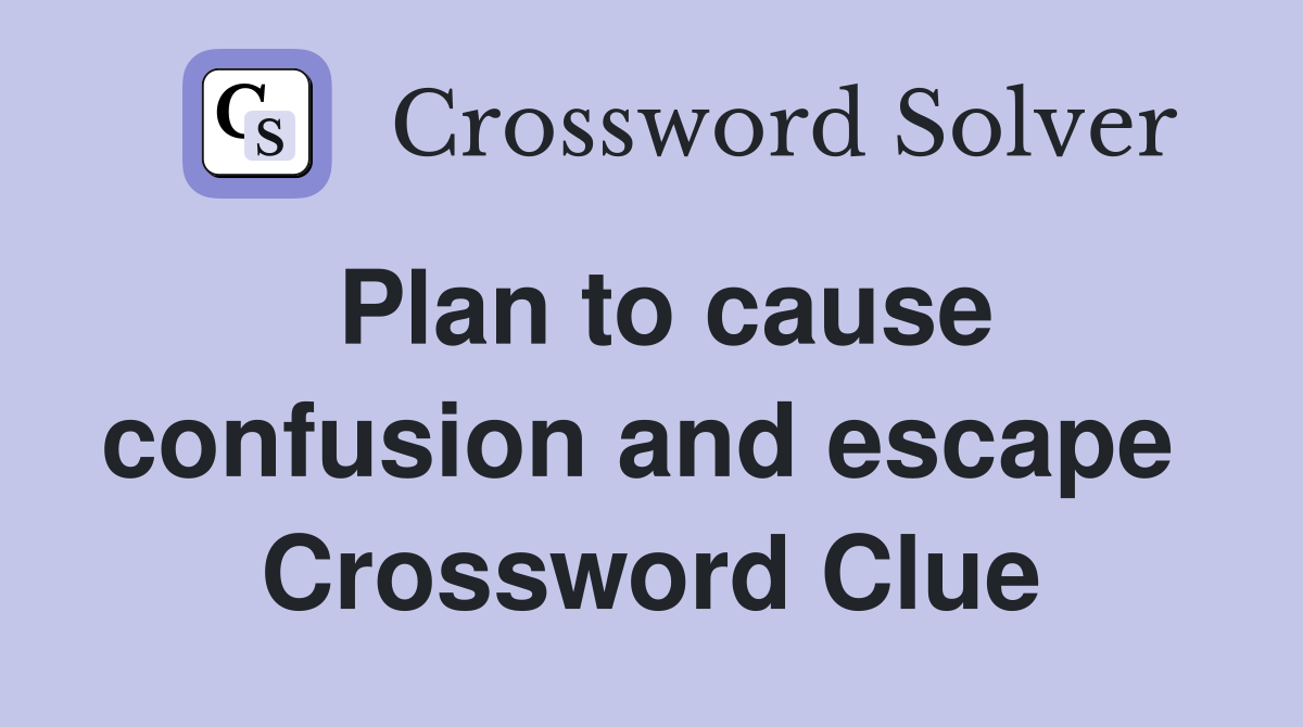 Plan to cause confusion and escape  Crossword Clue