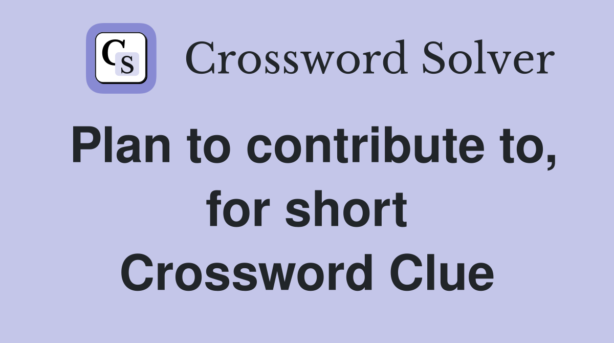 Plan to contribute to, for short Crossword Clue