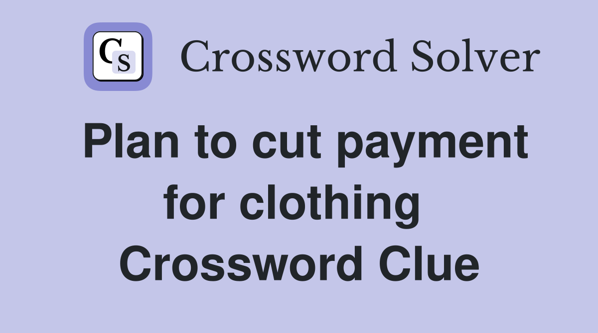 Plan to cut payment for clothing  Crossword Clue