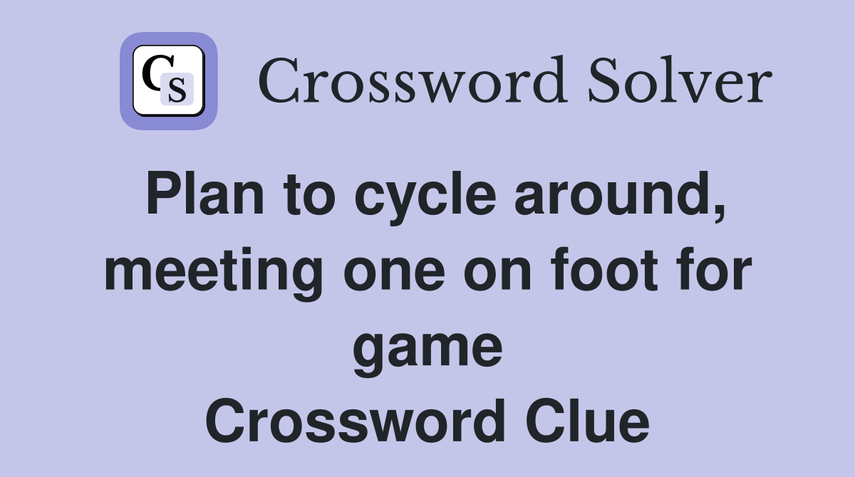 Plan to cycle around, meeting one on foot for game Crossword Clue
