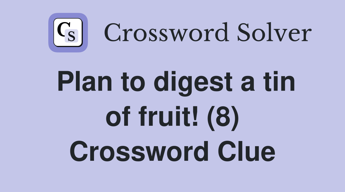 Plan to digest a tin of fruit! (8) Crossword Clue