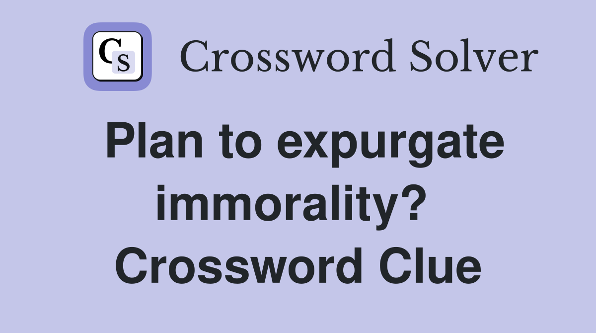 Plan to expurgate immorality?  Crossword Clue