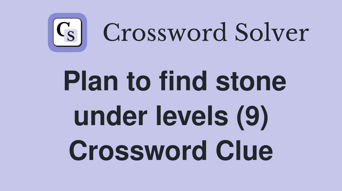Plan to find stone under levels (9) Crossword Clue