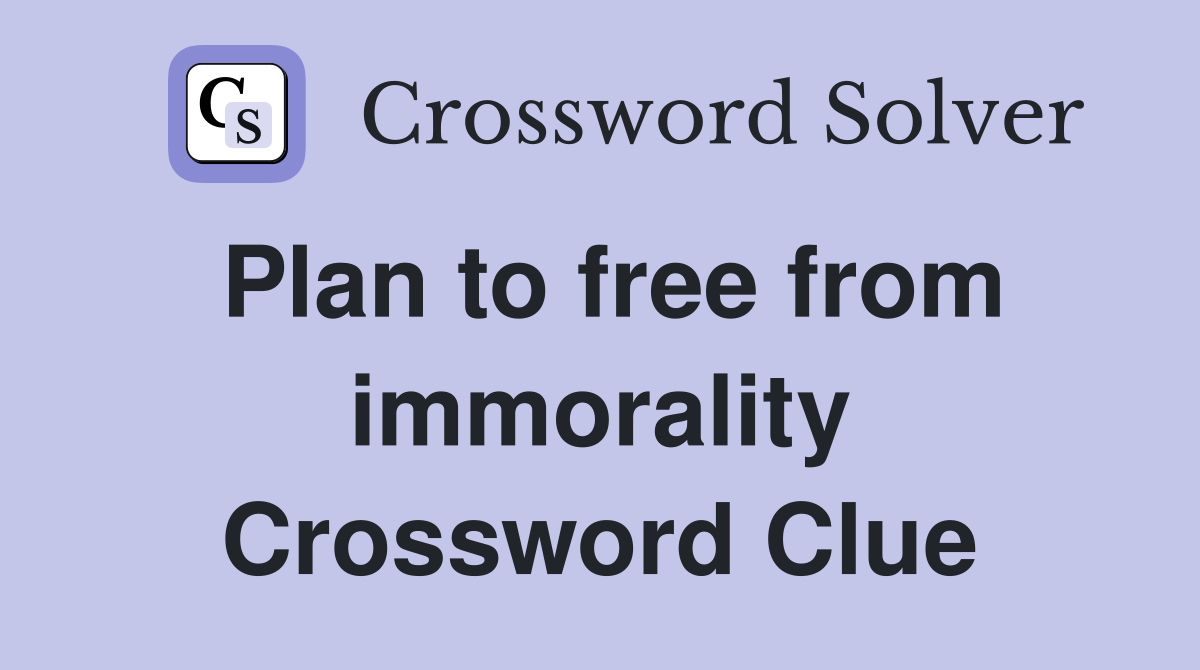 Plan to free from immorality Crossword Clue