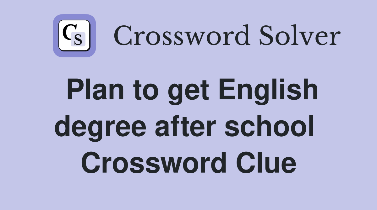 Plan to get English degree after school  Crossword Clue