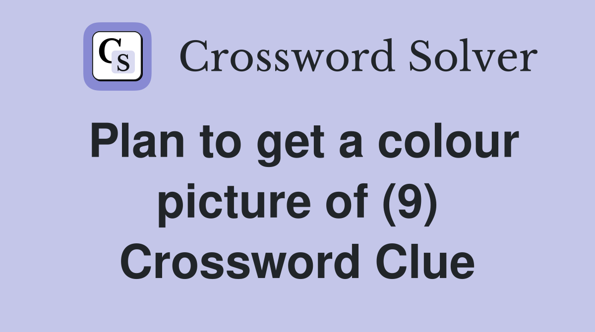 Plan to get a colour picture of (9) Crossword Clue
