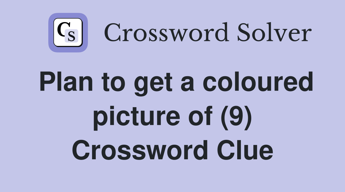 Plan to get a coloured picture of (9) Crossword Clue