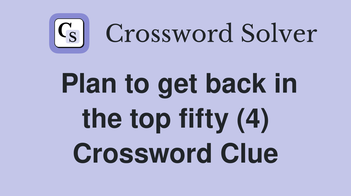 Plan to get back in the top fifty (4) Crossword Clue
