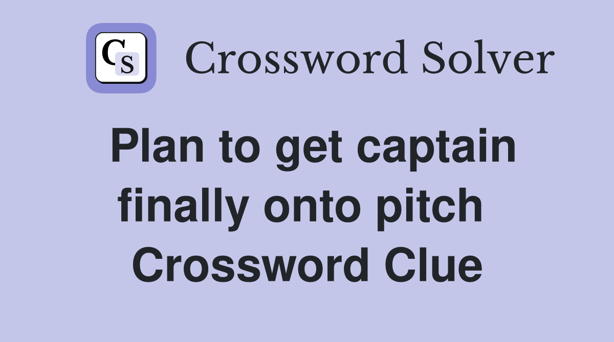 Plan to get captain finally onto pitch  Crossword Clue