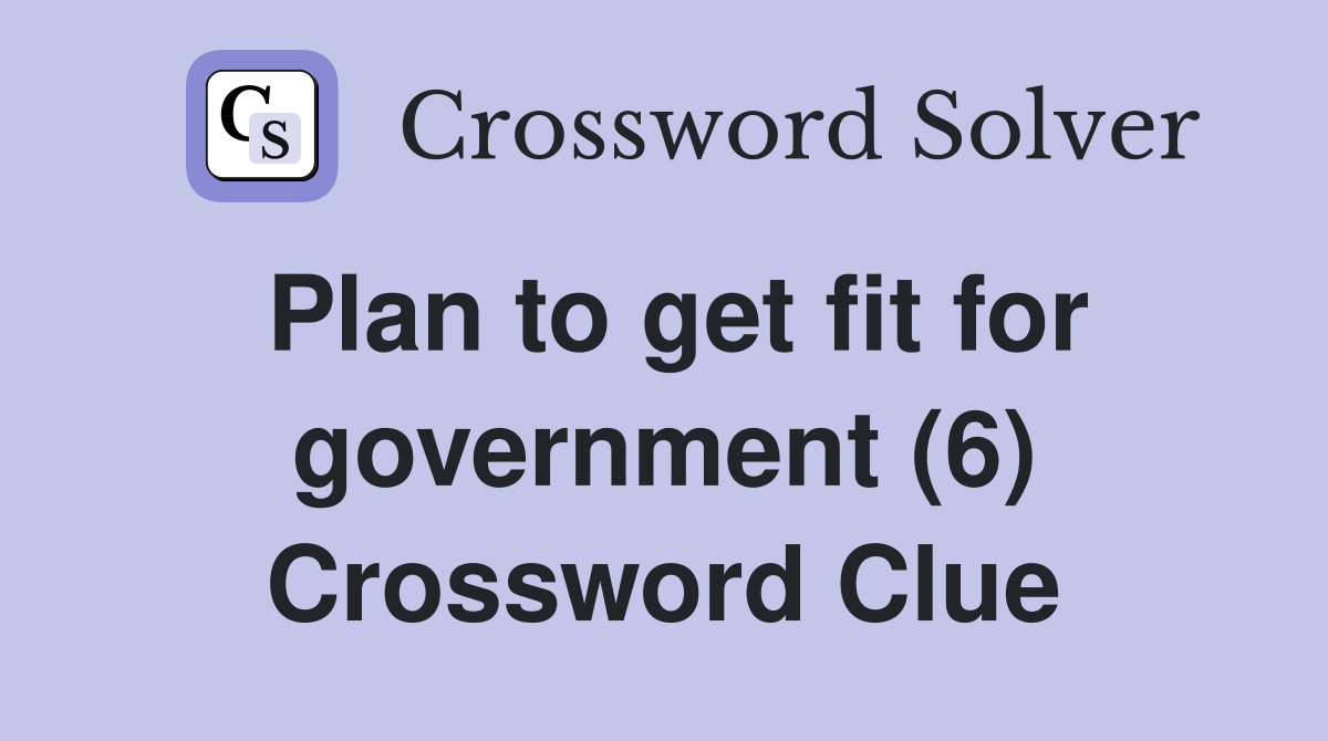 Plan to get fit for government (6) Crossword Clue