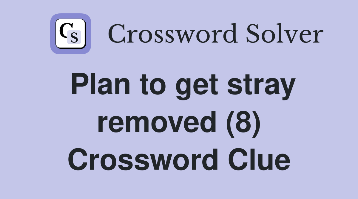 Plan to get stray removed (8) Crossword Clue
