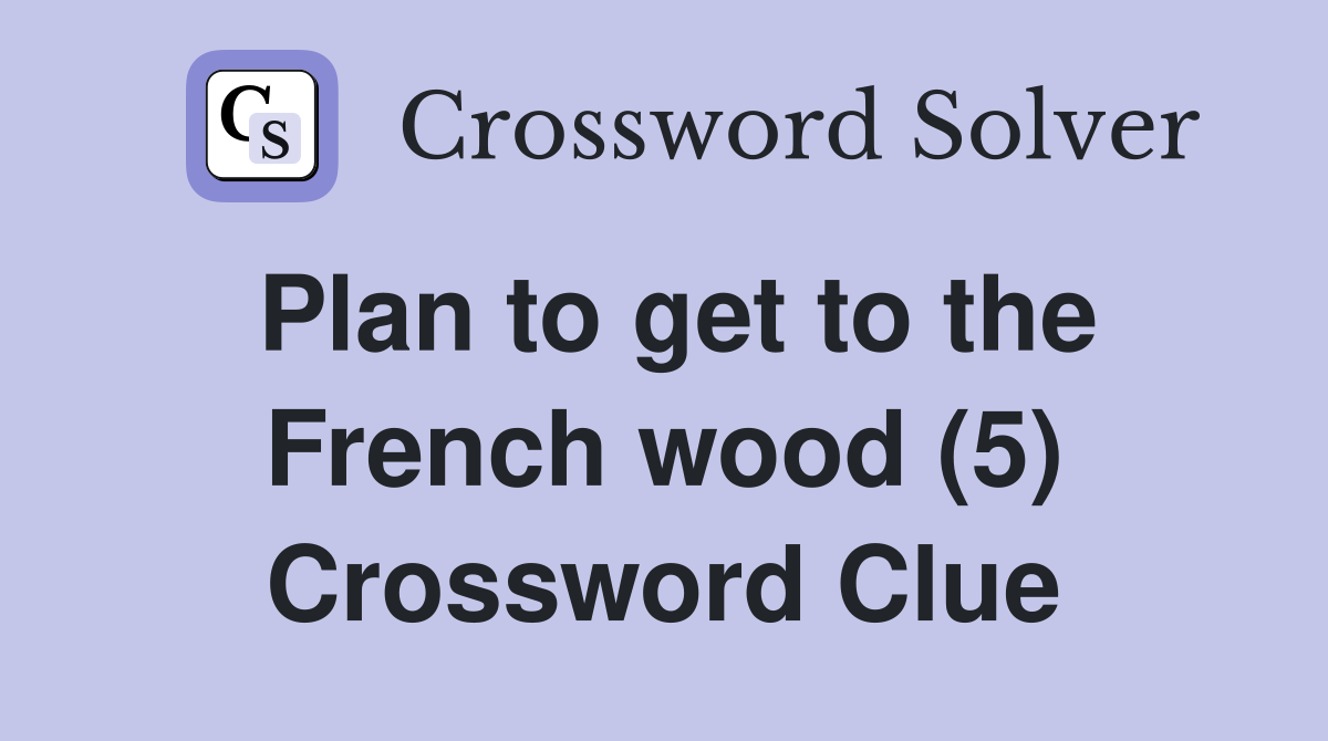 Plan to get to the French wood (5) Crossword Clue