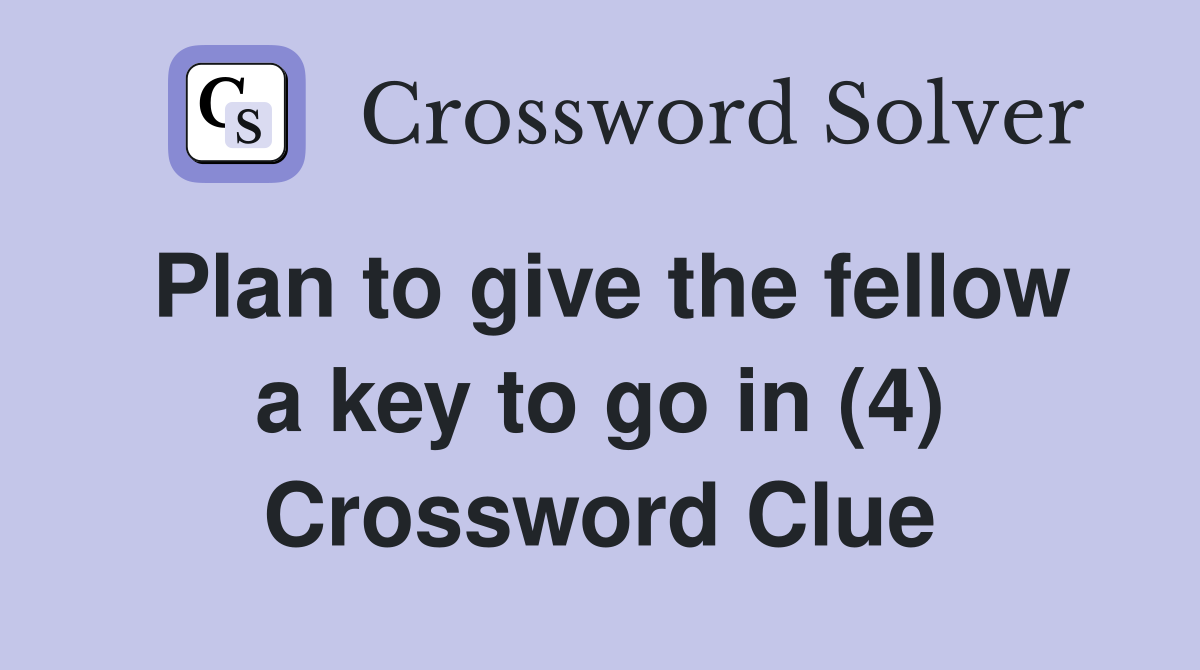 Plan to give the fellow a key to go in (4) Crossword Clue