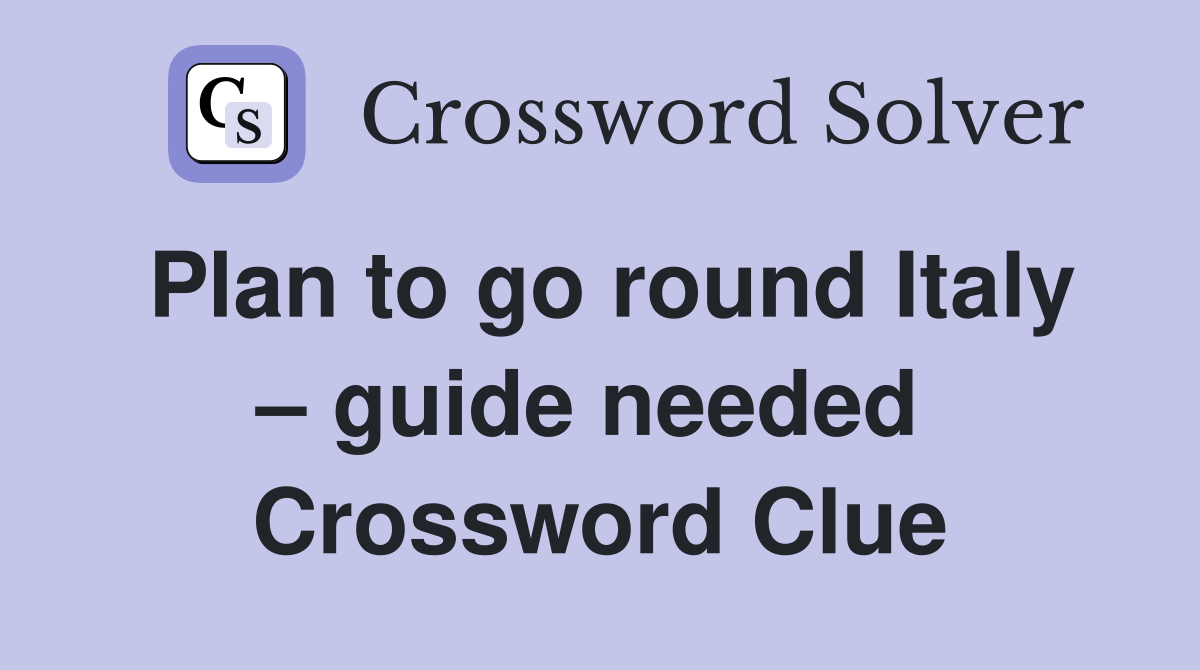 Plan to go round Italy – guide needed  Crossword Clue