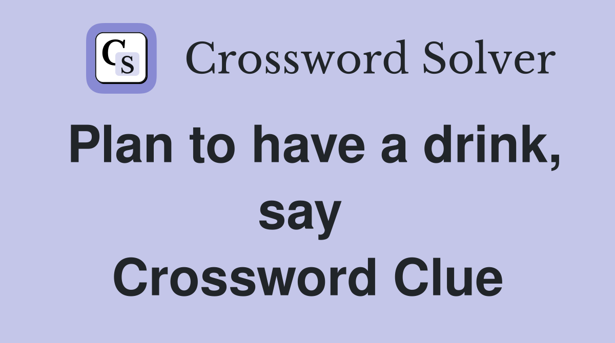 Plan to have a drink, say  Crossword Clue