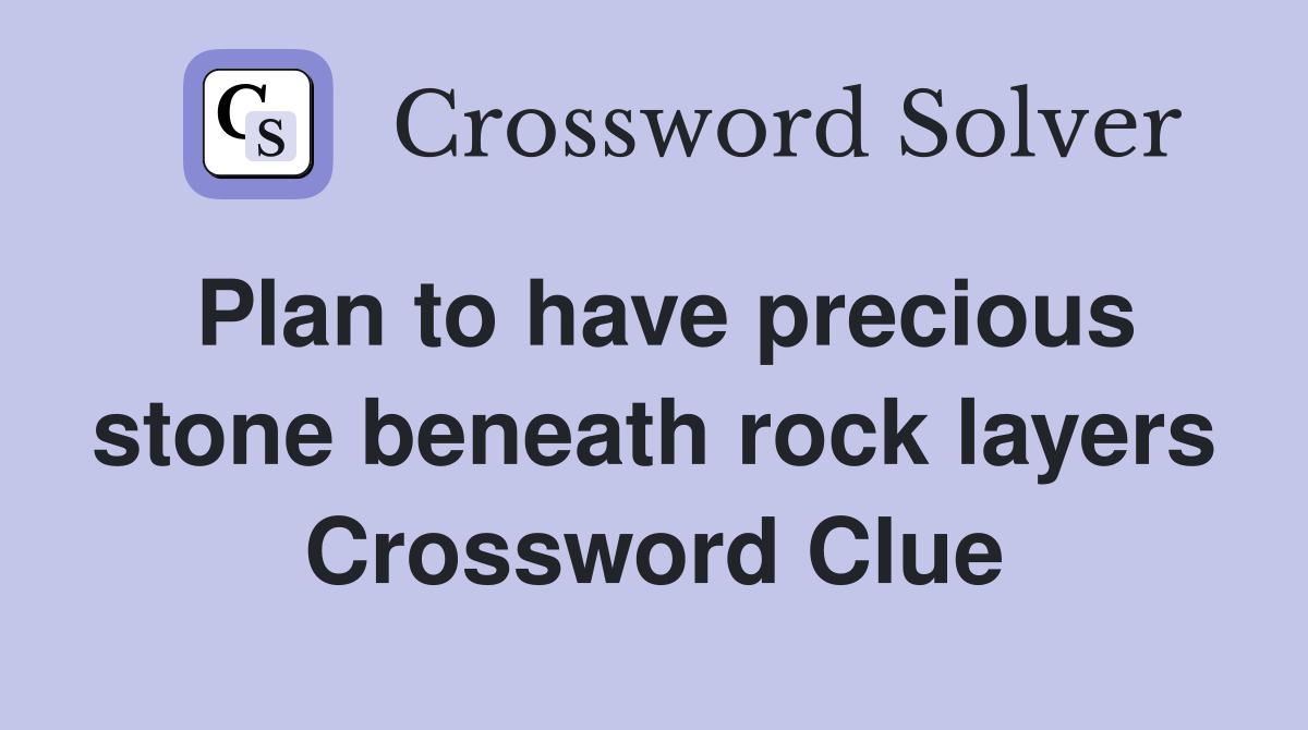 Plan to have precious stone beneath rock layers Crossword Clue