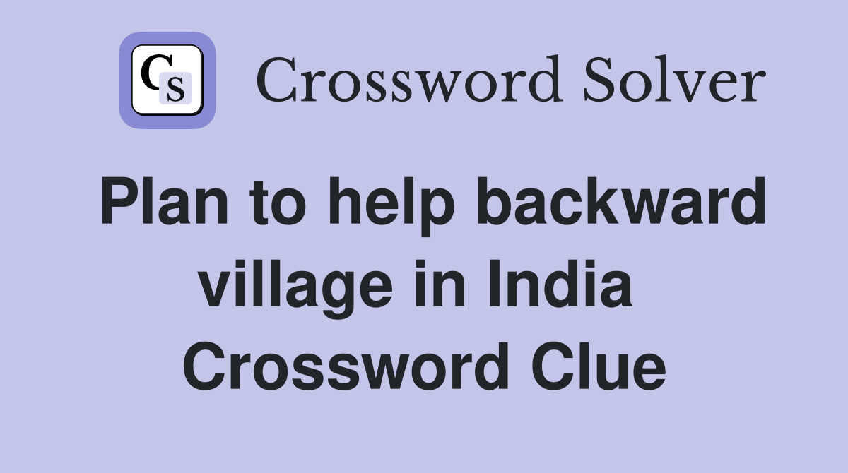 Plan to help backward village in India  Crossword Clue