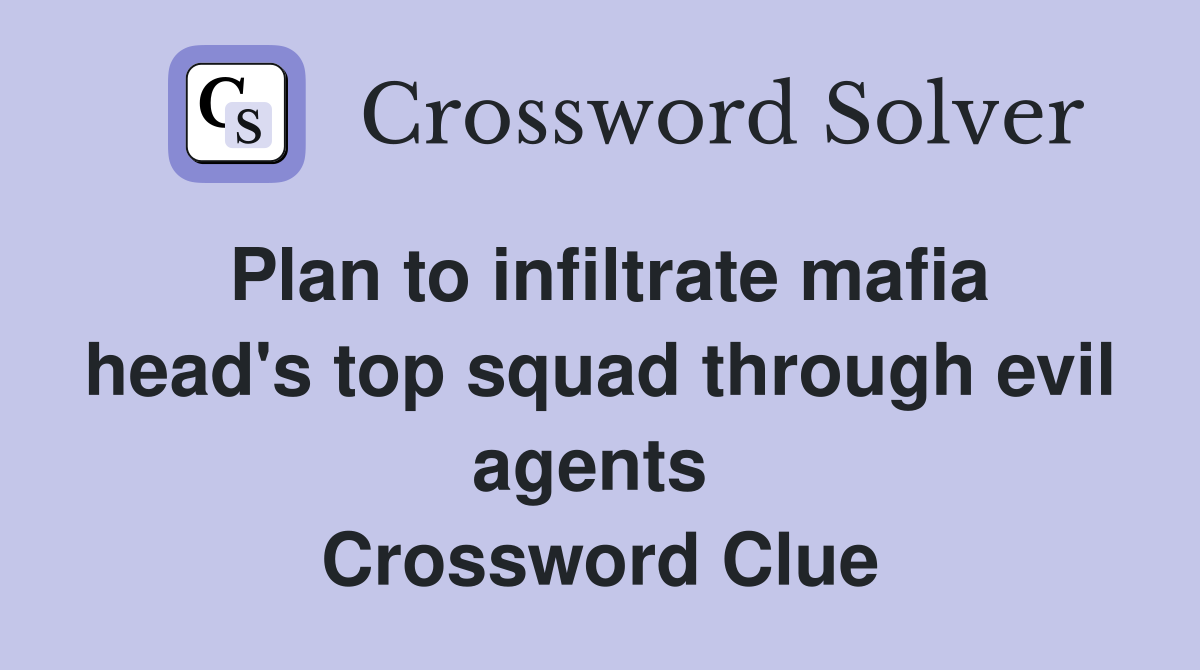 Plan to infiltrate mafia head's top squad through evil agents  Crossword Clue