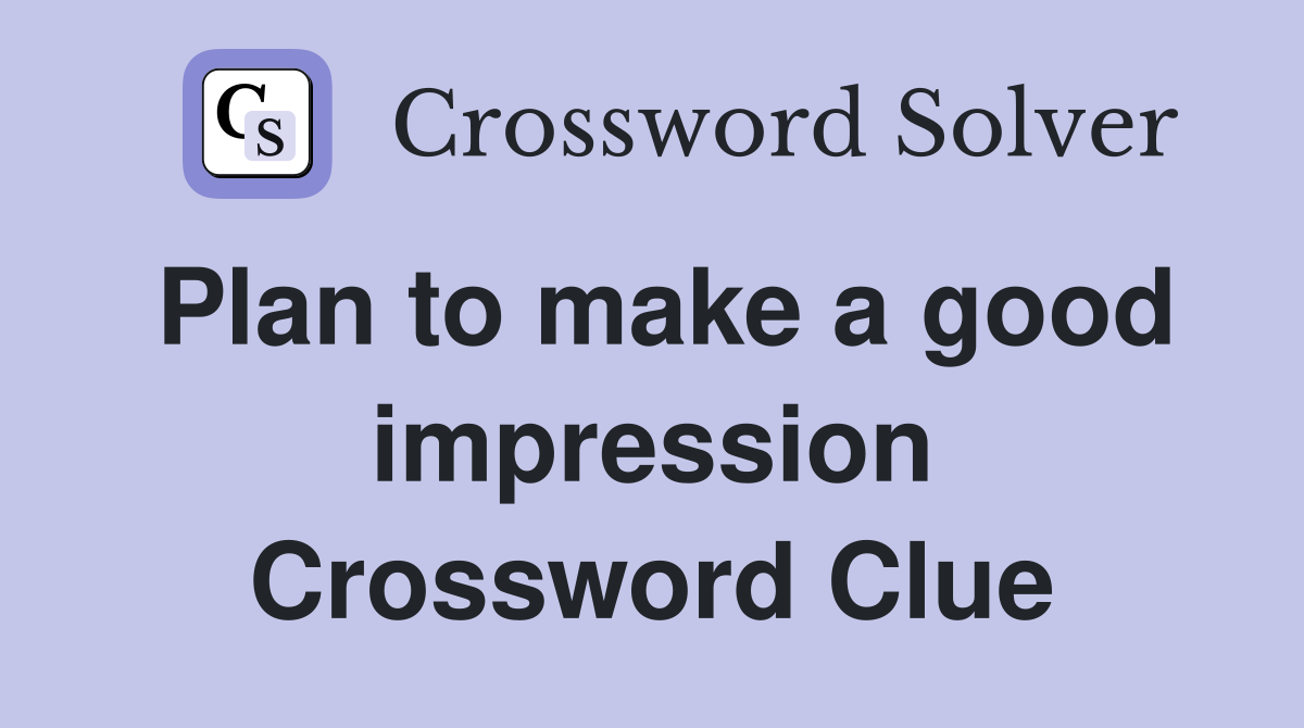 Plan to make a good impression Crossword Clue