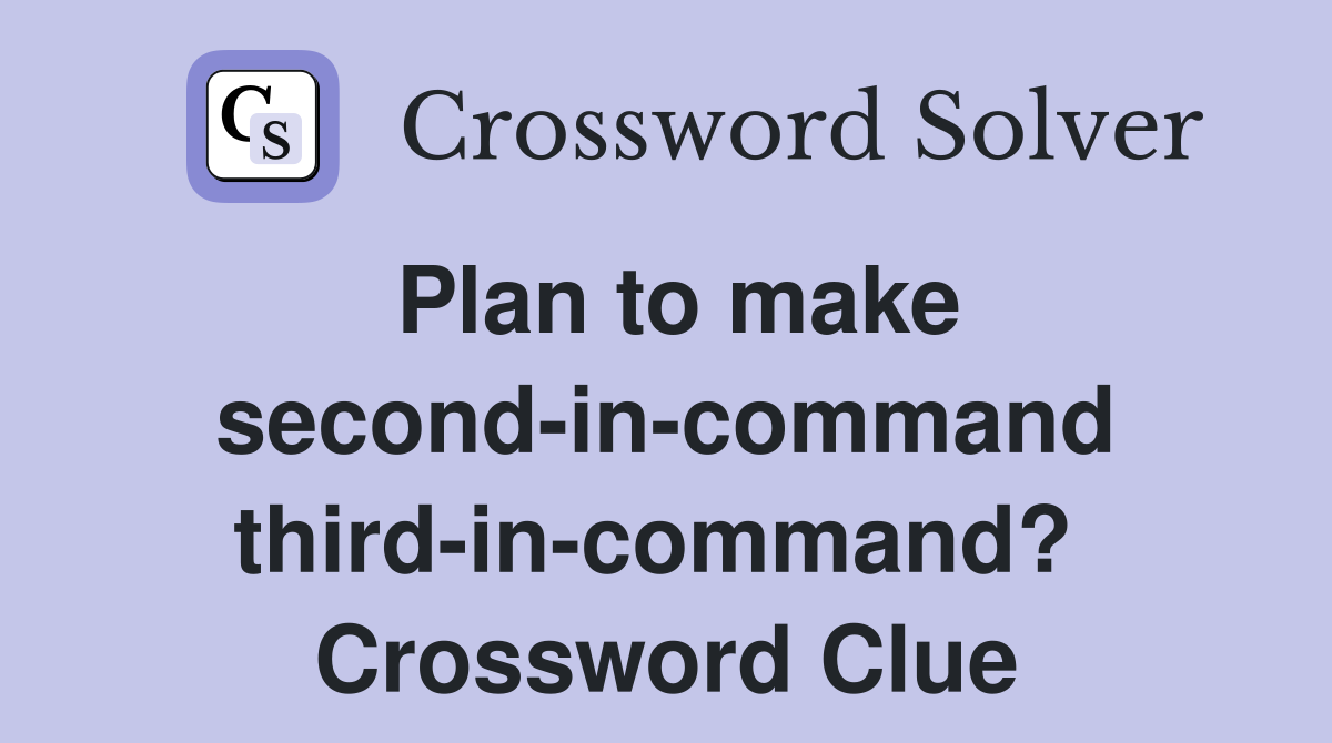 Plan to make second-in-command third-in-command?  Crossword Clue