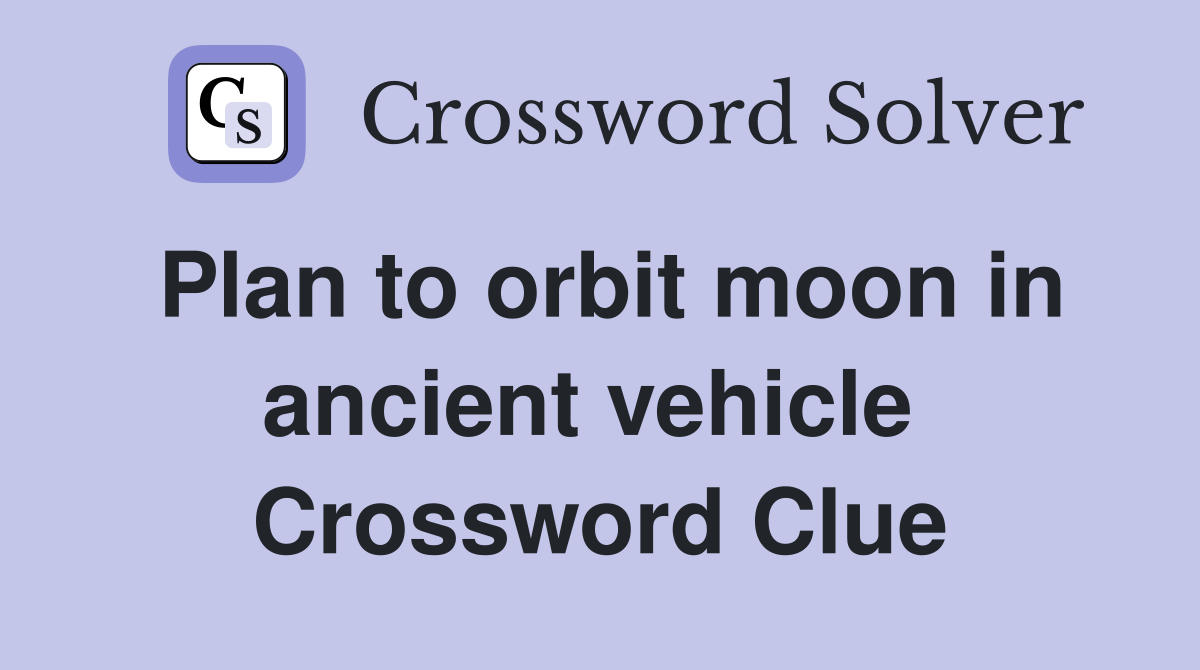 Plan to orbit moon in ancient vehicle  Crossword Clue