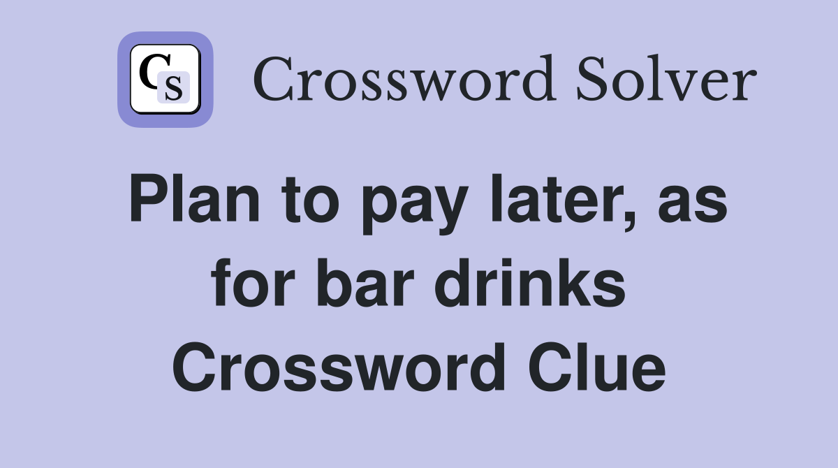 Plan to pay later, as for bar drinks Crossword Clue