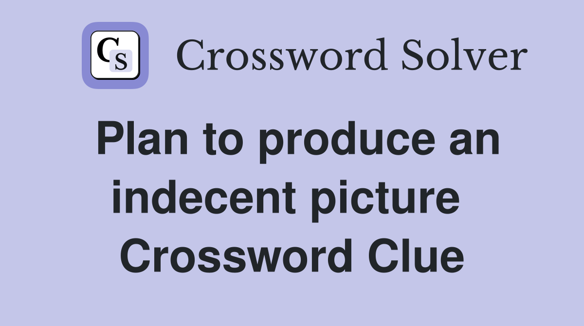Plan to produce an indecent picture  Crossword Clue