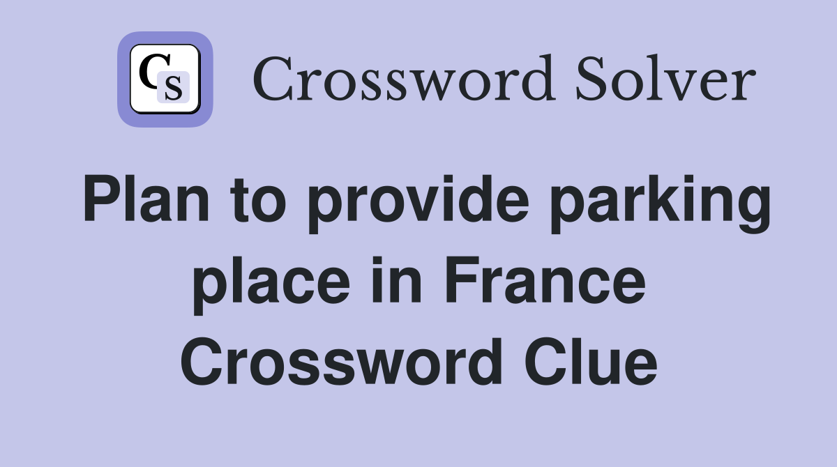 Plan to provide parking place in France Crossword Clue