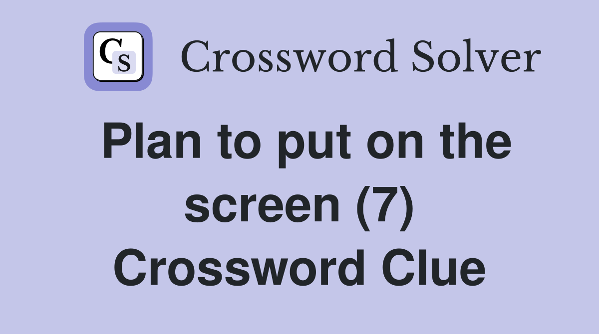 Plan to put on the screen (7) Crossword Clue