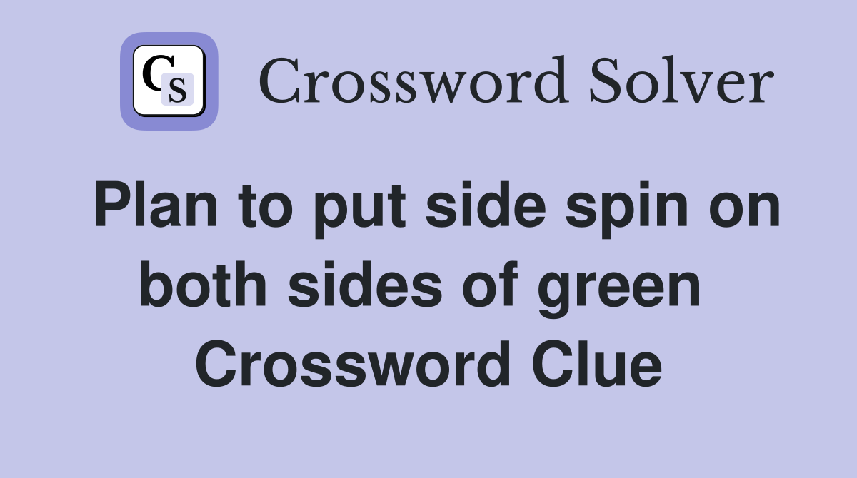 Plan to put side spin on both sides of green  Crossword Clue
