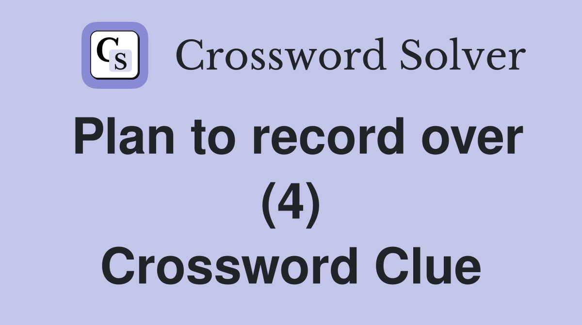 Plan to record over (4) Crossword Clue