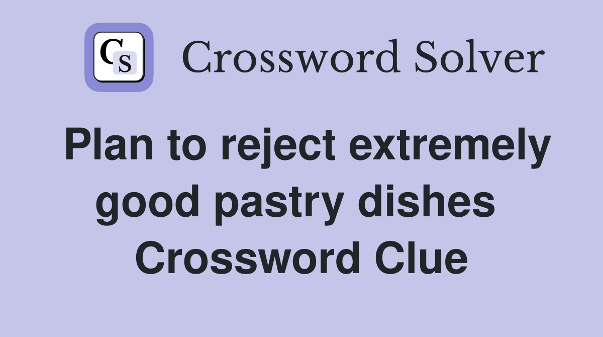 Plan to reject extremely good pastry dishes  Crossword Clue