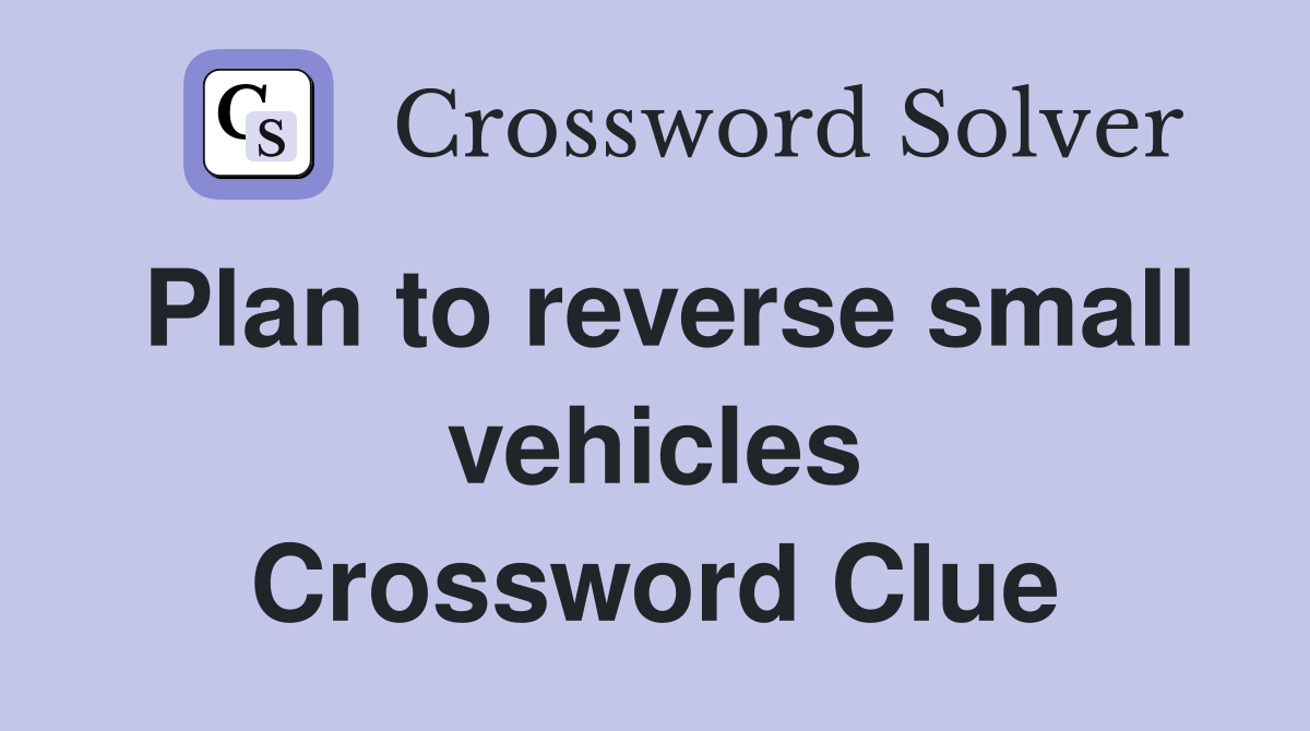 Plan to reverse small vehicles Crossword Clue