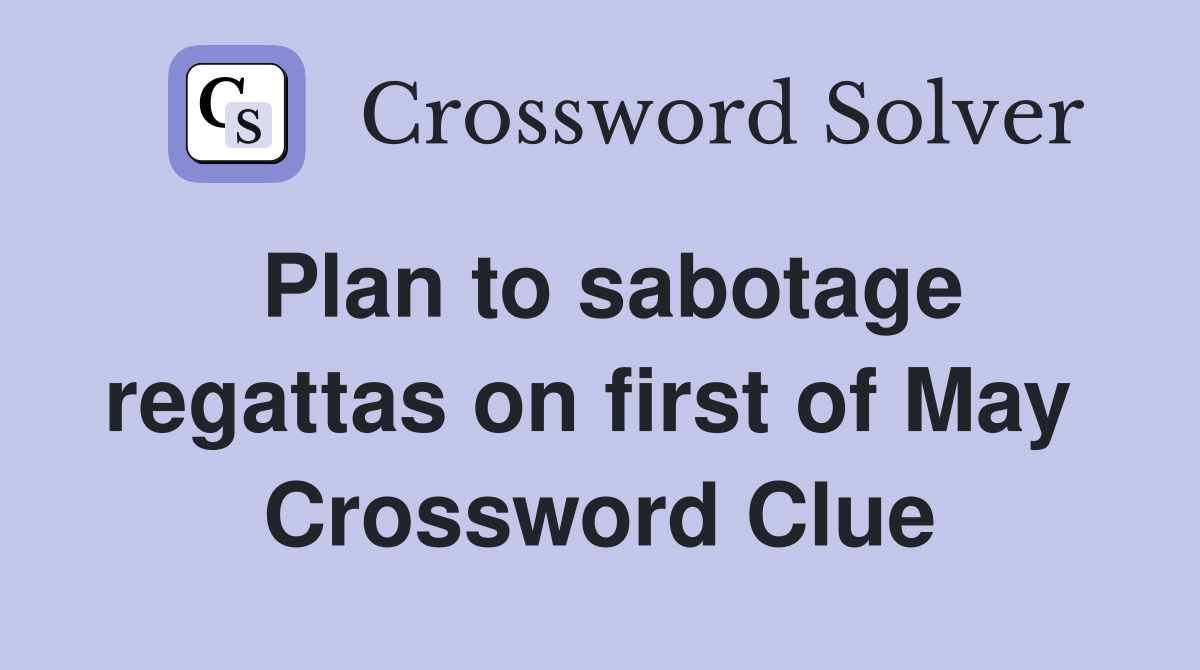 Plan to sabotage regattas on first of May  Crossword Clue