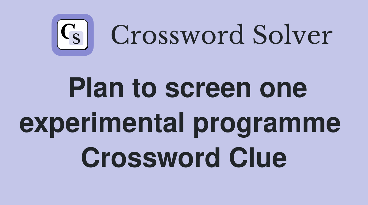 Plan to screen one experimental programme  Crossword Clue