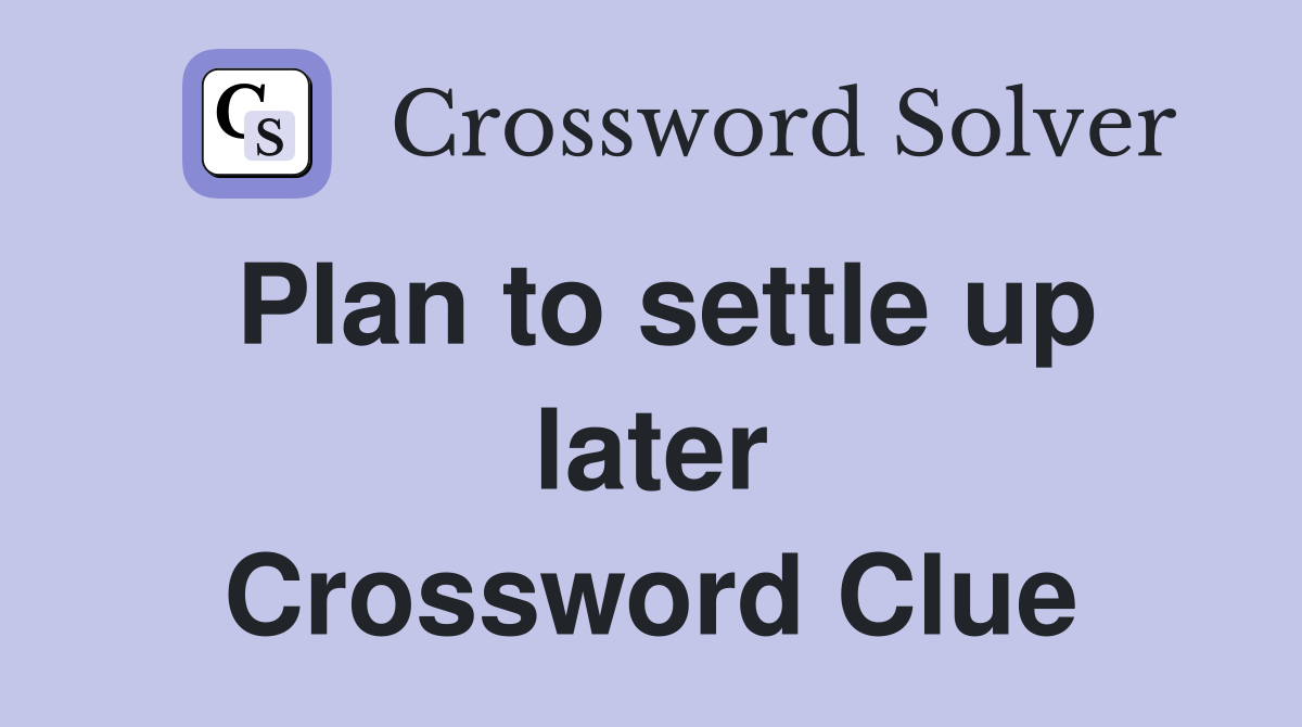 Plan to settle up later Crossword Clue