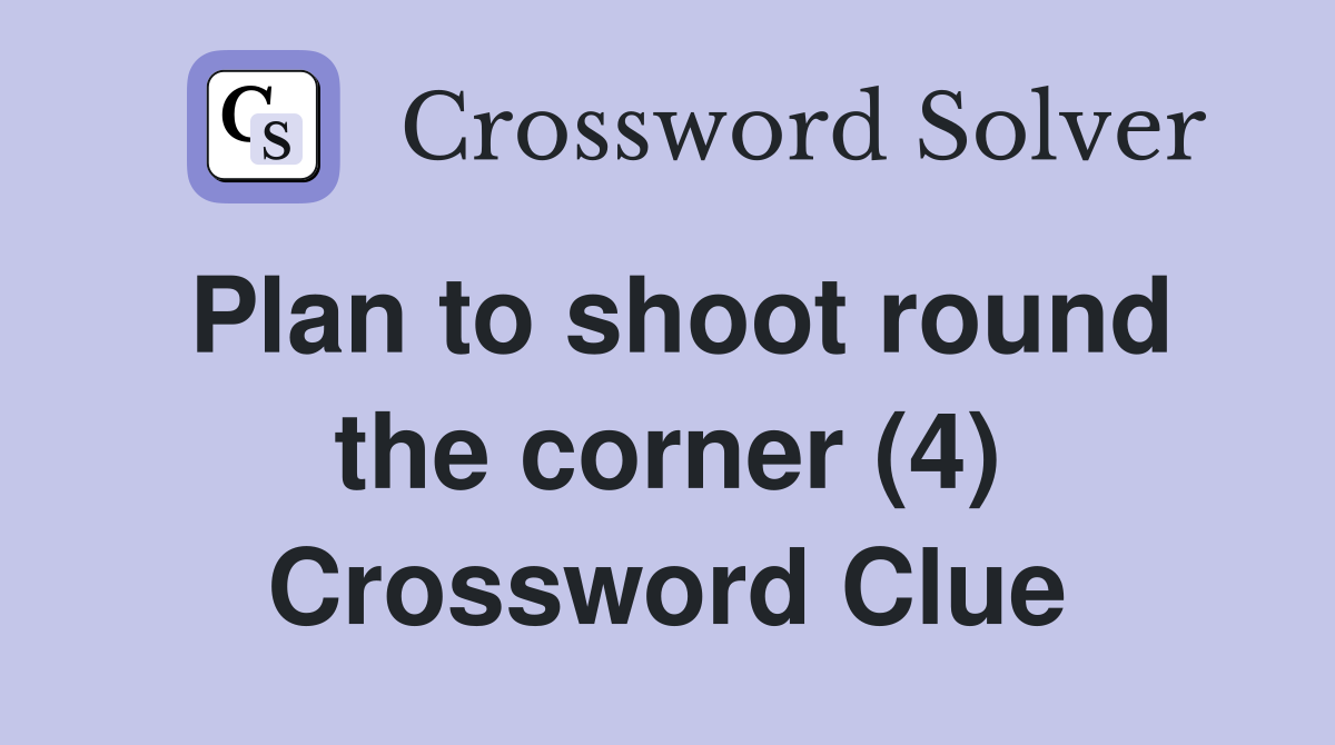 Plan to shoot round the corner (4) Crossword Clue