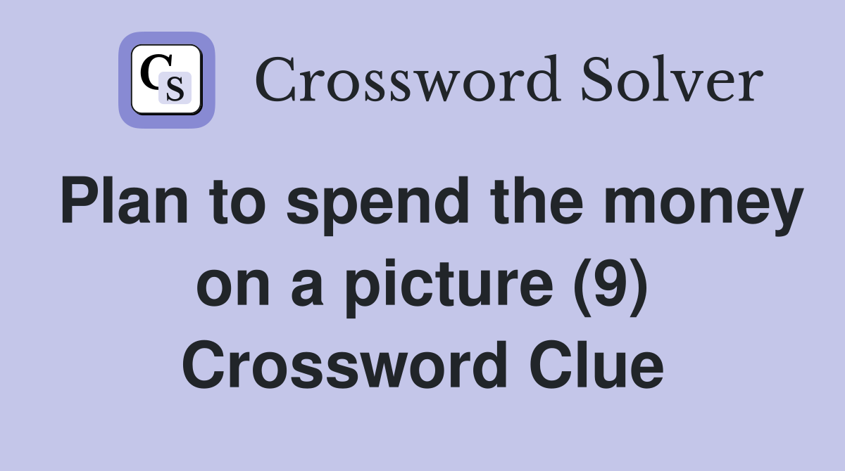 Plan to spend the money on a picture (9) Crossword Clue