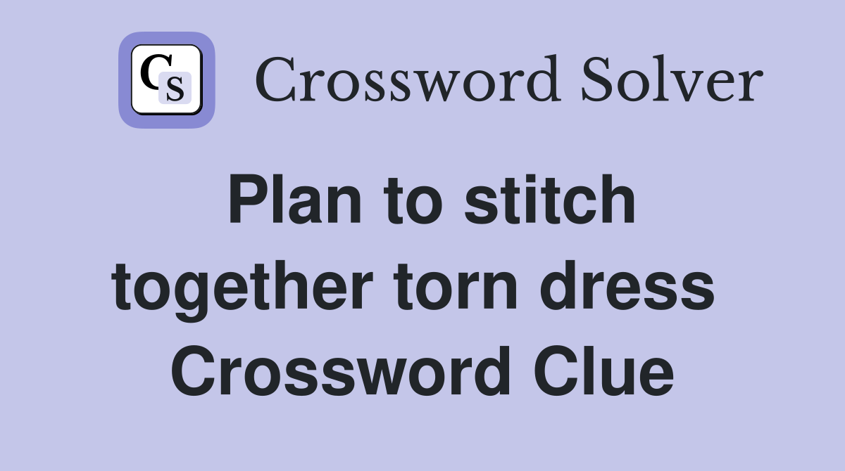 Plan to stitch together torn dress  Crossword Clue