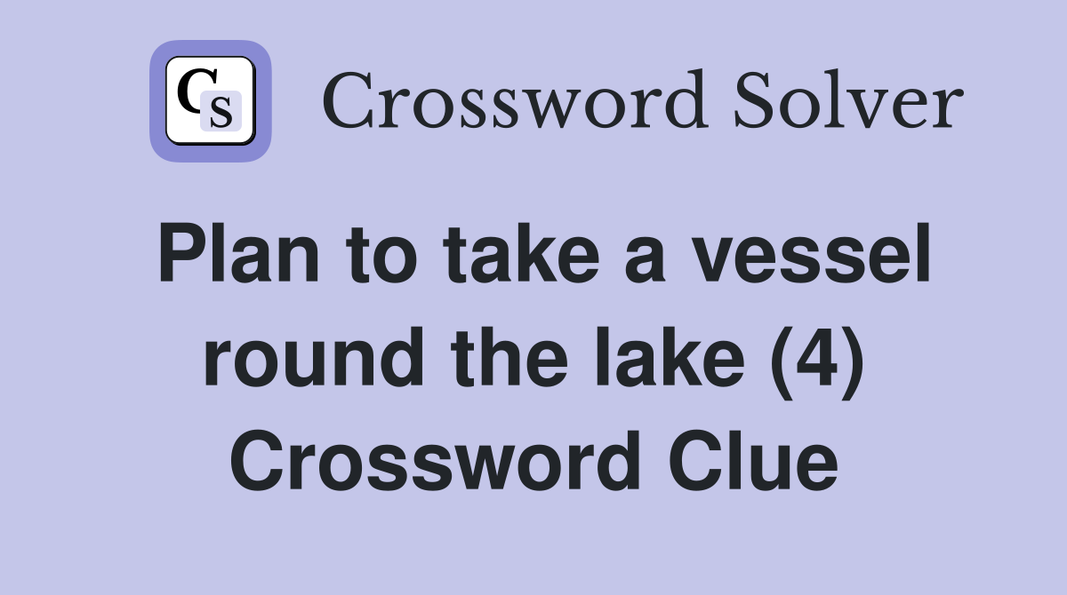 Plan to take a vessel round the lake (4) Crossword Clue