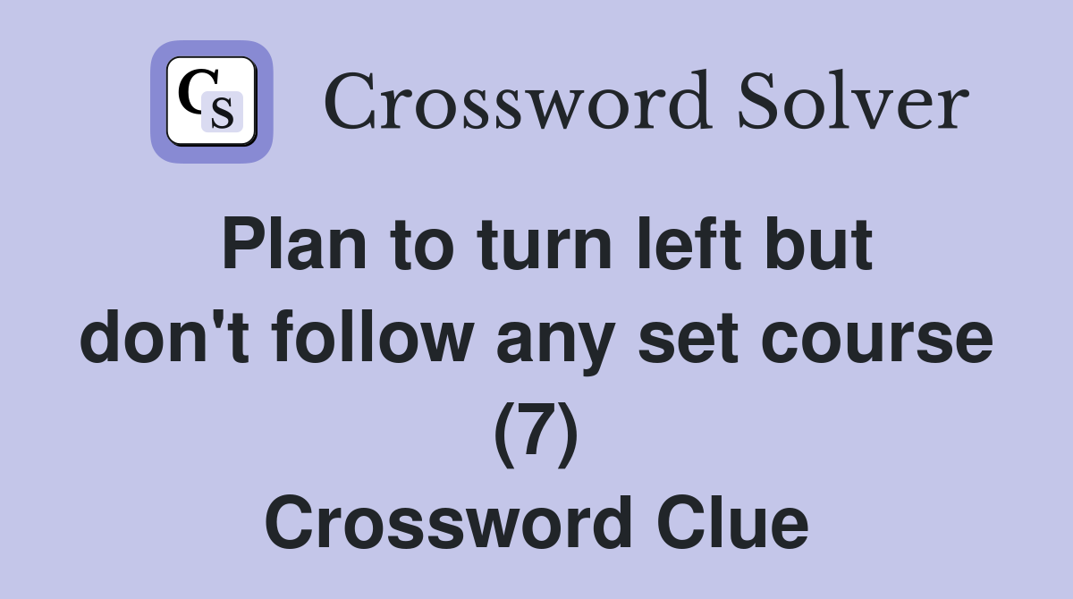 Plan to turn left but don't follow any set course (7) Crossword Clue