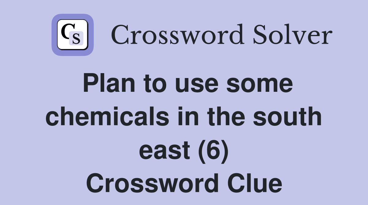 Plan to use some chemicals in the south east (6) Crossword Clue