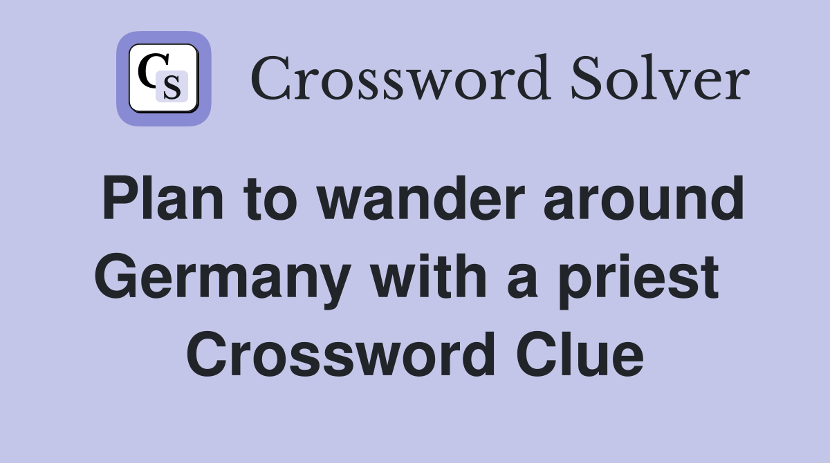 Plan to wander around Germany with a priest  Crossword Clue