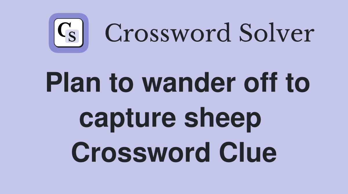 Plan to wander off to capture sheep  Crossword Clue