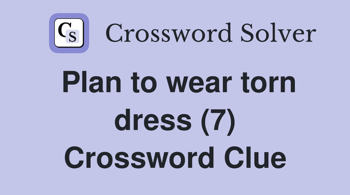Plan to wear torn dress (7) Crossword Clue