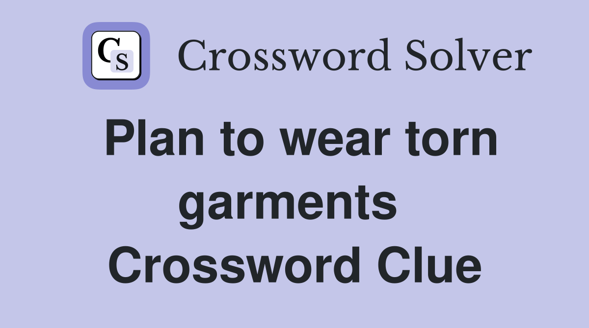 Plan to wear torn garments  Crossword Clue